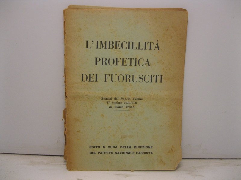 L'imbecillità profetica dei fuorusciti. Estratti dal 'Popolo d'Italia' 17 ottobre 1930-VIII, 24 marzo 1932-X